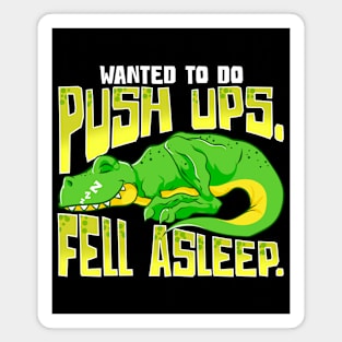 Wanted To Do Push ups Fell Asleep Funny Fitness Dinosaur Magnet